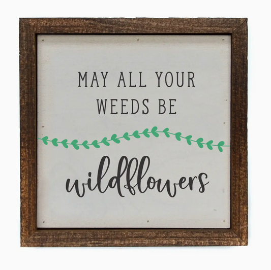 May All Your Weeds Be Wildflowers Garden Sign