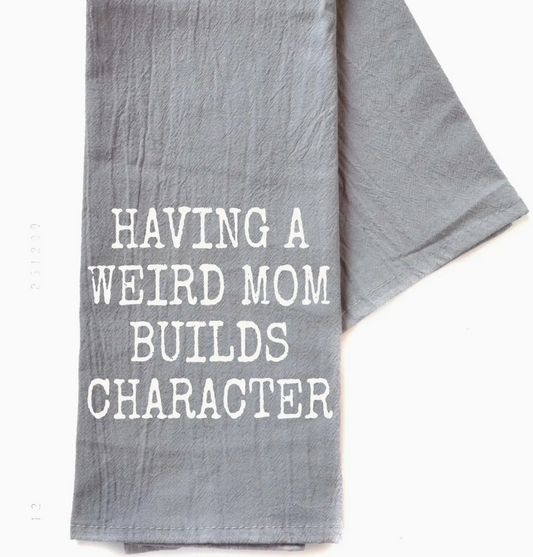Tea Towel - Having a weird mom builds character